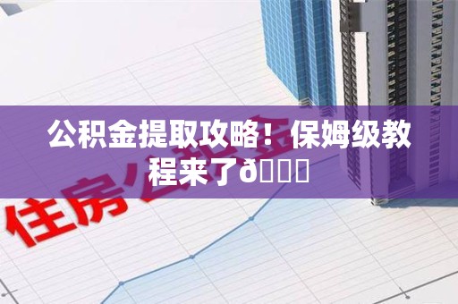 将乐公积金提取攻略！保姆级教程来了😎