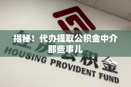 将乐揭秘！代办提取公积金中介那些事儿
